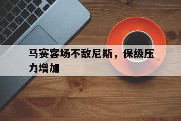 电子竞技app下载-马赛客场不敌尼斯，保级压力增加