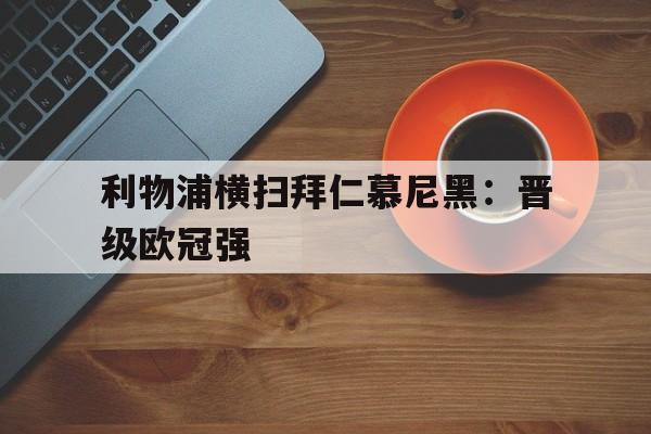 电子竞技app-利物浦横扫拜仁慕尼黑：晋级欧冠强
