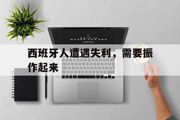 电子竞技app-西班牙人遭遇失利，需要振作起来